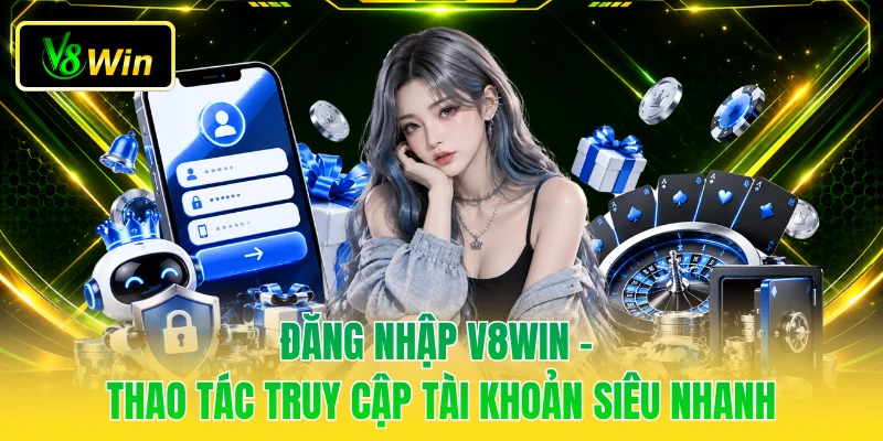 Đăng Nhập V8WIN - Thao Tác Truy Cập Tài Khoản Siêu Nhanh 1 Đăng Nhập V8WIN - Thao Tác Truy Cập Tài Khoản Siêu Nhanh