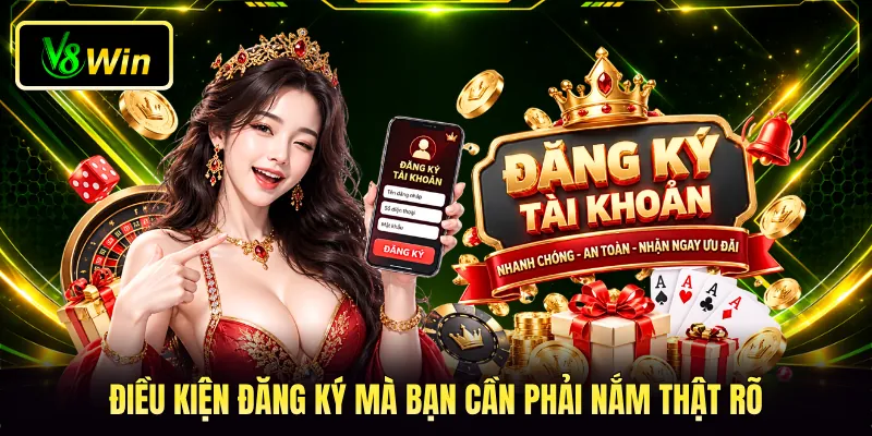 Đăng Ký V8WIN - Các Bước Thao Tác Thiết Lập Tài Khoản 2 Điều kiện đăng ký mà bạn cần phải nắm thật rõ