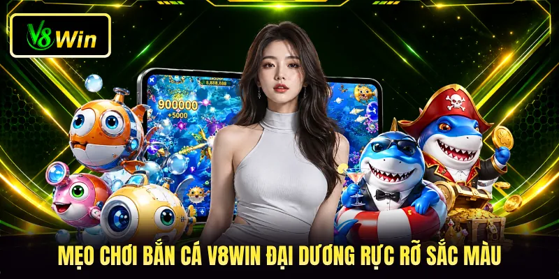 Mẹo Chơi Bắn Cá V8WIN - Bí Kíp Săn Thưởng Đại Dương 2 Mẹo chơi bắn cá V8WIN đại dương rực rỡ sắc màu