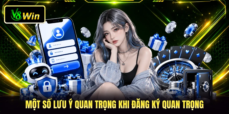 Đăng Ký V8WIN - Các Bước Thao Tác Thiết Lập Tài Khoản 4 Một số lưu ý quan trọng khi đăng ký quan trọng