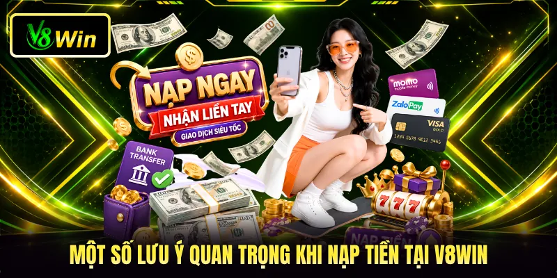 Nạp Tiền V8WIN - Cách Giao Dịch Tăng Vốn Cực Nhanh Chóng 4 Một số lưu ý quan trọng khi nạp tiền tại V8WIN