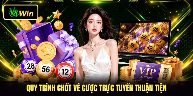Xổ Số Miền Bắc V8WIN - Quy Trình Tham Gia Cược Trực Tuyến 3 Quy trình chốt vé cược trực tuyến thuận tiện