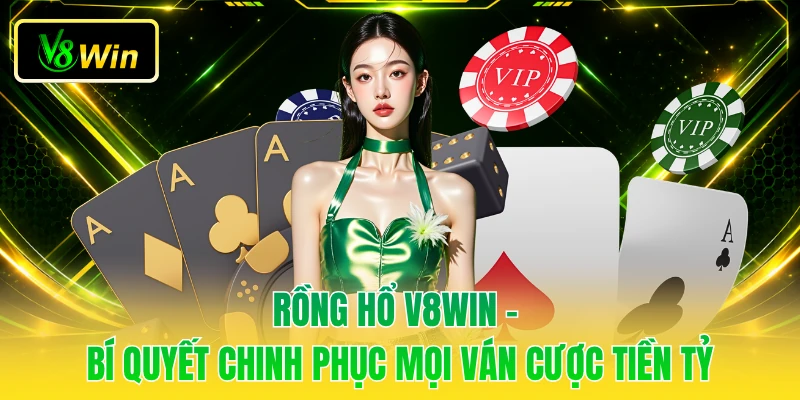 Rồng Hổ V8WIN - Bí Quyết Chinh Phục Mọi Ván Cược Tiền Tỷ 1 Rồng Hổ V8WIN - Bí Quyết Chinh Phục Mọi Ván Cược Tiền Tỷ