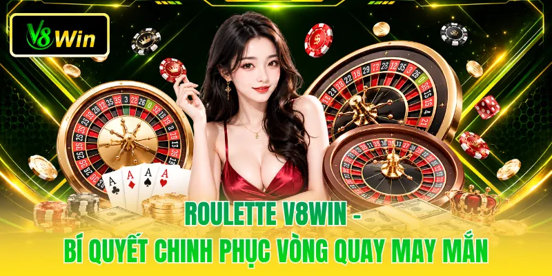 Roulette V8WIN - Bí Quyết Chinh Phục Vòng Quay May Mắn 1 Roulette V8WIN - Bí Quyết Chinh Phục Vòng Quay May Mắn