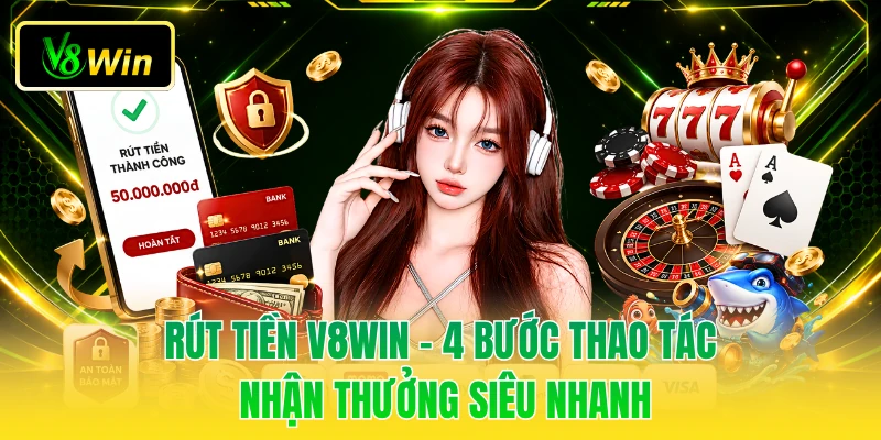 Rút Tiền V8WIN - 4 Bước Thao Tác Nhận Thưởng Siêu Nhanh 1 Rút Tiền V8WIN - 4 Bước Thao Tác Nhận Thưởng Siêu Nhanh